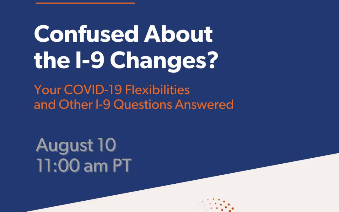Confused About the I-9 Changes? Your COVID-19 Flexibilities and Other I-9 Questions Answered