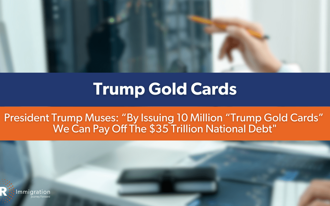 President Trump Muses:  “By Issuing 10 Million “Trump Gold Cards” We Can Pay Off The $35 Trillion National Debt (with a $15 Trillion Surplus)”