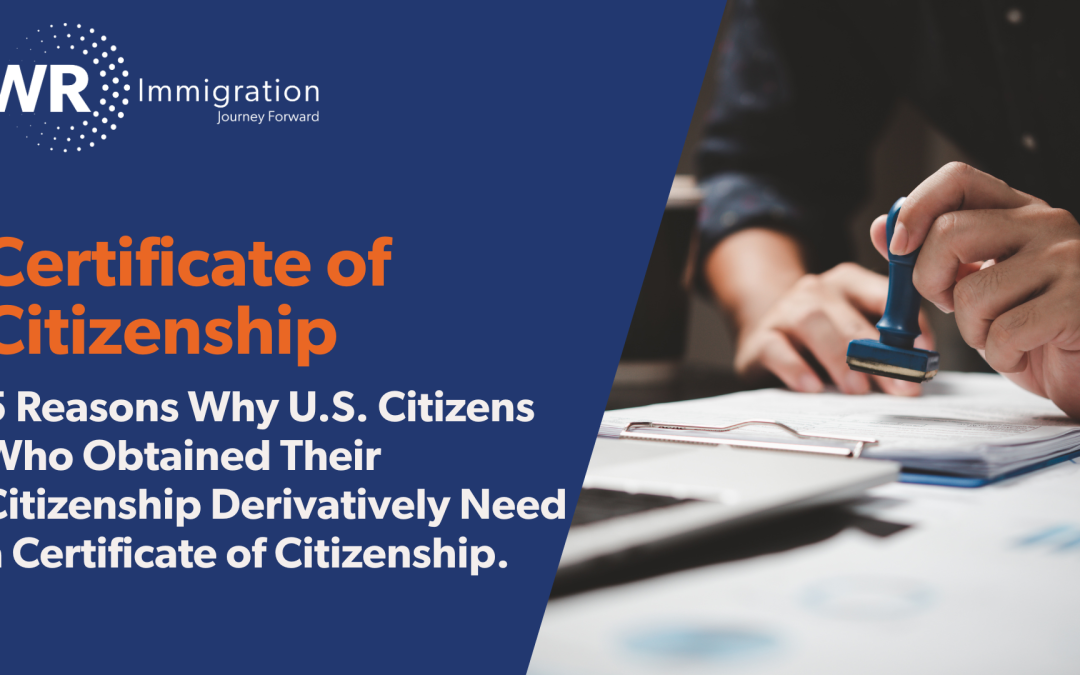 5 Reasons Why U.S. Citizens Who Obtained Their Citizenship Derivatively Need a Certificate of Citizenship.