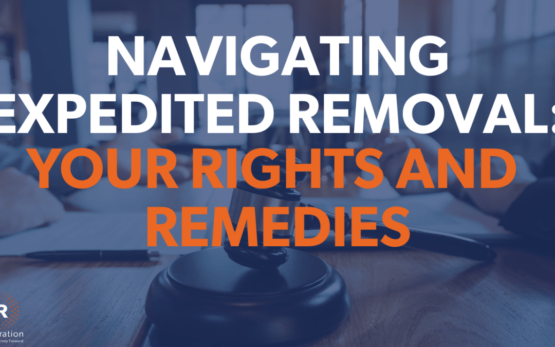 Navigating Expedited Removal: Your Rights and Remedies