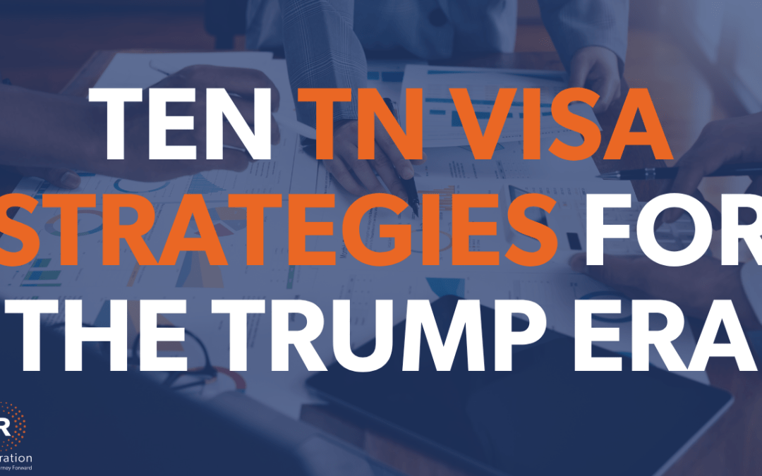 Navigating the TN Visa Process Amid Tighter Changes: Ten TN Visa Updates and Strategies
