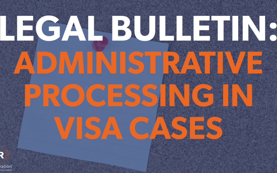 Five Things to Know About Administrative Processing in Visa Cases