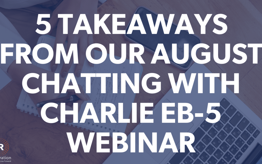 5 Takeaways from our “Chatting with Charlie: August Investor Visa Outlook” Webinar